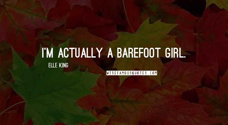 Elle King Quotes: I'm actually a barefoot girl.