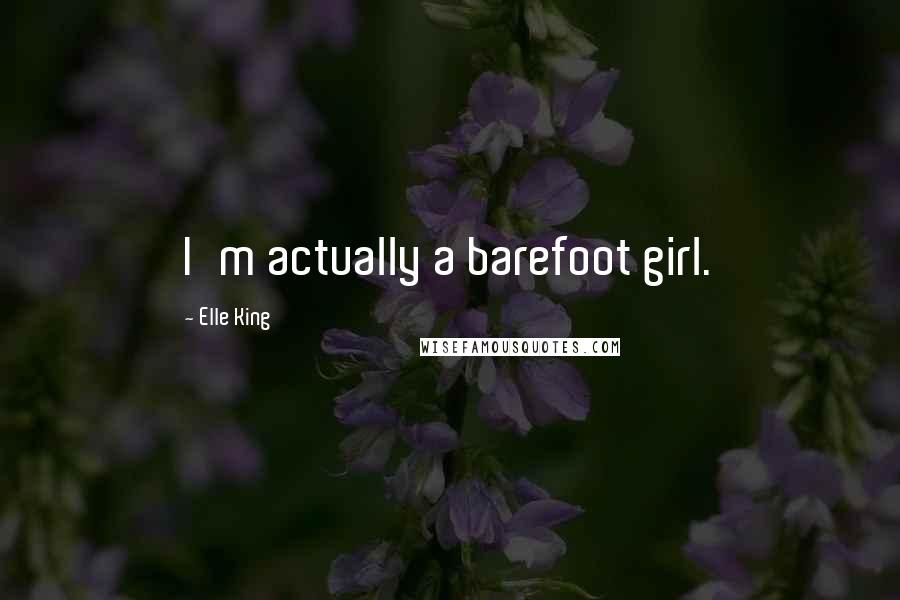 Elle King Quotes: I'm actually a barefoot girl.