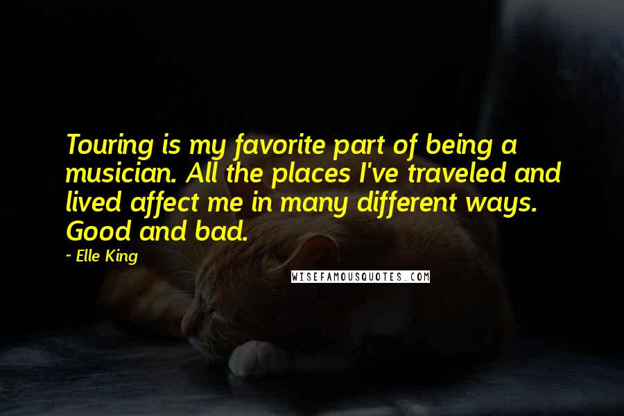 Elle King Quotes: Touring is my favorite part of being a musician. All the places I've traveled and lived affect me in many different ways. Good and bad.