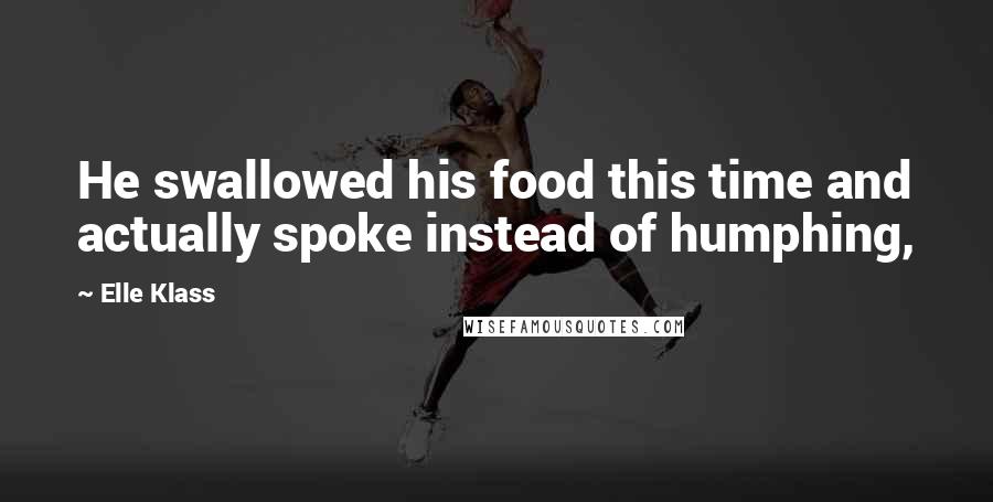 Elle Klass Quotes: He swallowed his food this time and actually spoke instead of humphing,