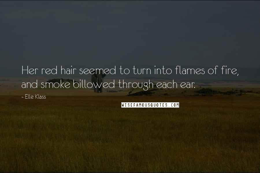 Elle Klass Quotes: Her red hair seemed to turn into flames of fire, and smoke billowed through each ear.