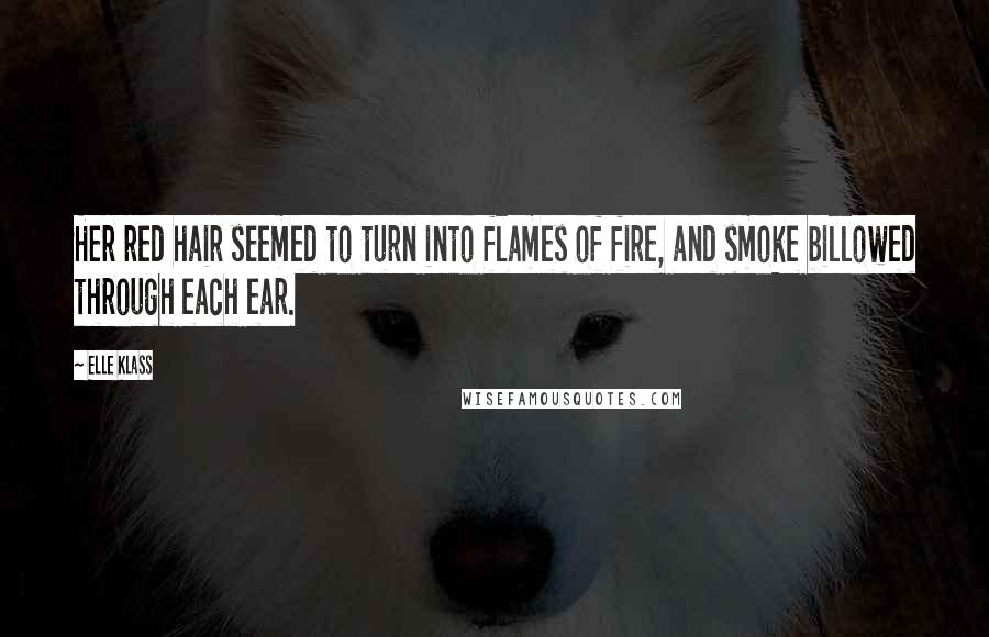 Elle Klass Quotes: Her red hair seemed to turn into flames of fire, and smoke billowed through each ear.