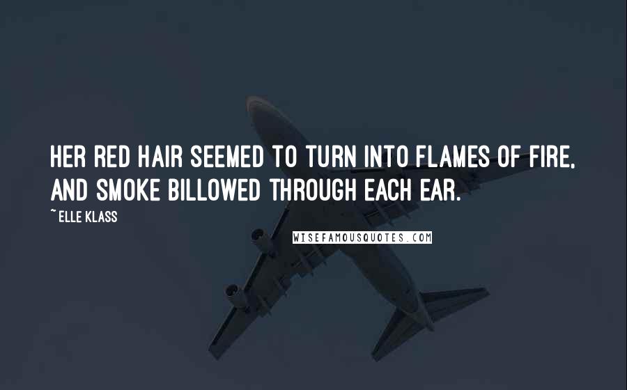 Elle Klass Quotes: Her red hair seemed to turn into flames of fire, and smoke billowed through each ear.