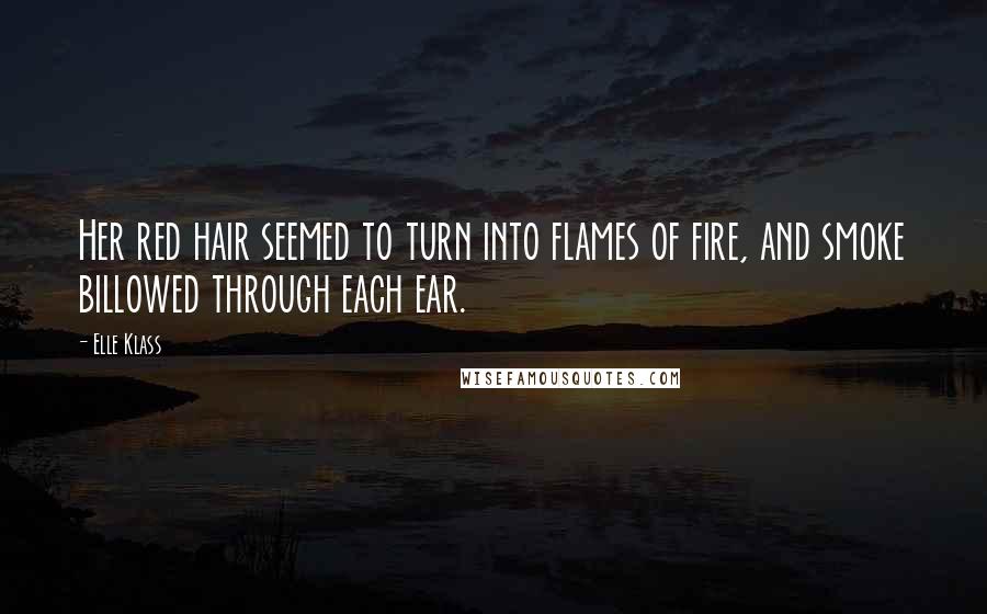 Elle Klass Quotes: Her red hair seemed to turn into flames of fire, and smoke billowed through each ear.