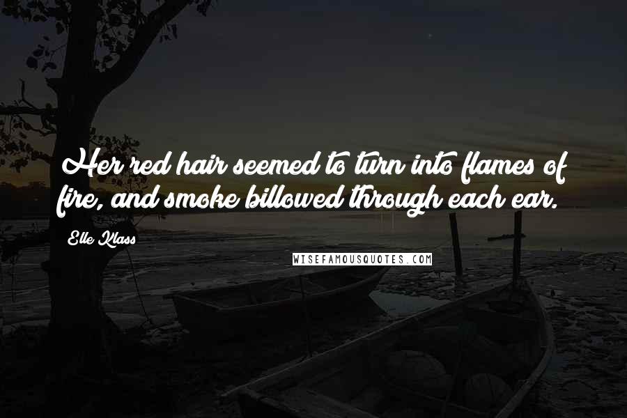 Elle Klass Quotes: Her red hair seemed to turn into flames of fire, and smoke billowed through each ear.