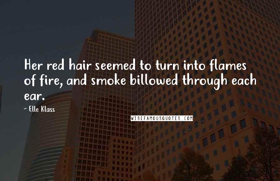 Elle Klass Quotes: Her red hair seemed to turn into flames of fire, and smoke billowed through each ear.