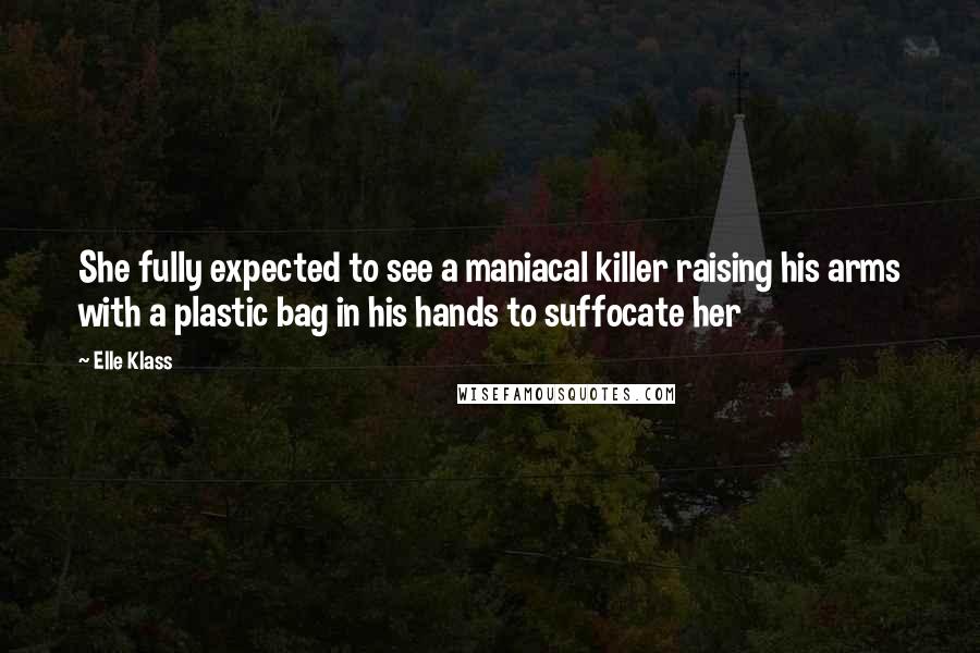 Elle Klass Quotes: She fully expected to see a maniacal killer raising his arms with a plastic bag in his hands to suffocate her