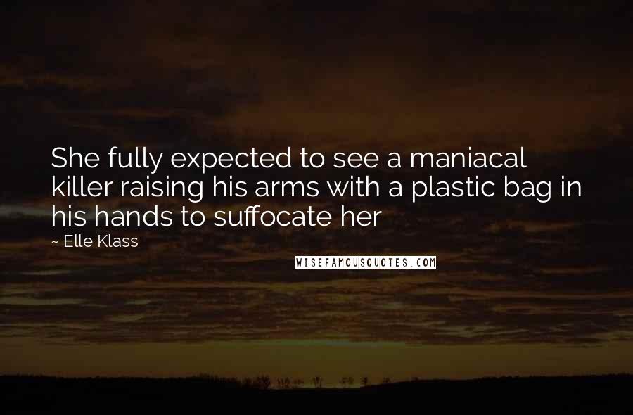 Elle Klass Quotes: She fully expected to see a maniacal killer raising his arms with a plastic bag in his hands to suffocate her
