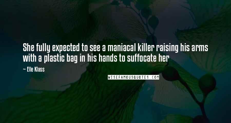 Elle Klass Quotes: She fully expected to see a maniacal killer raising his arms with a plastic bag in his hands to suffocate her
