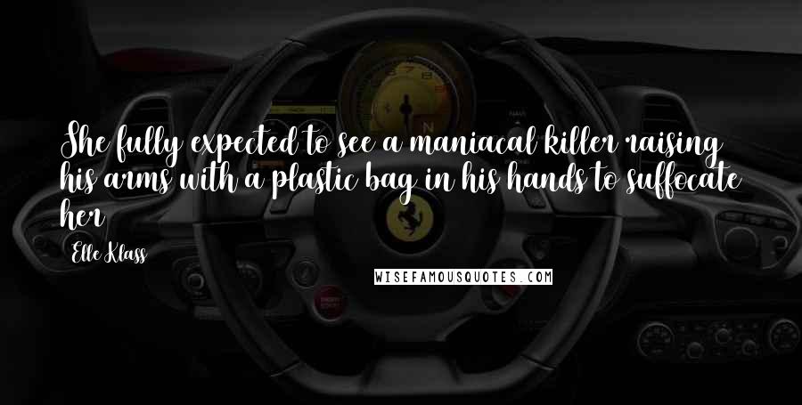 Elle Klass Quotes: She fully expected to see a maniacal killer raising his arms with a plastic bag in his hands to suffocate her