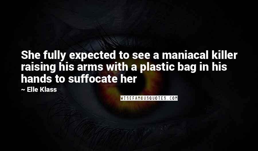 Elle Klass Quotes: She fully expected to see a maniacal killer raising his arms with a plastic bag in his hands to suffocate her