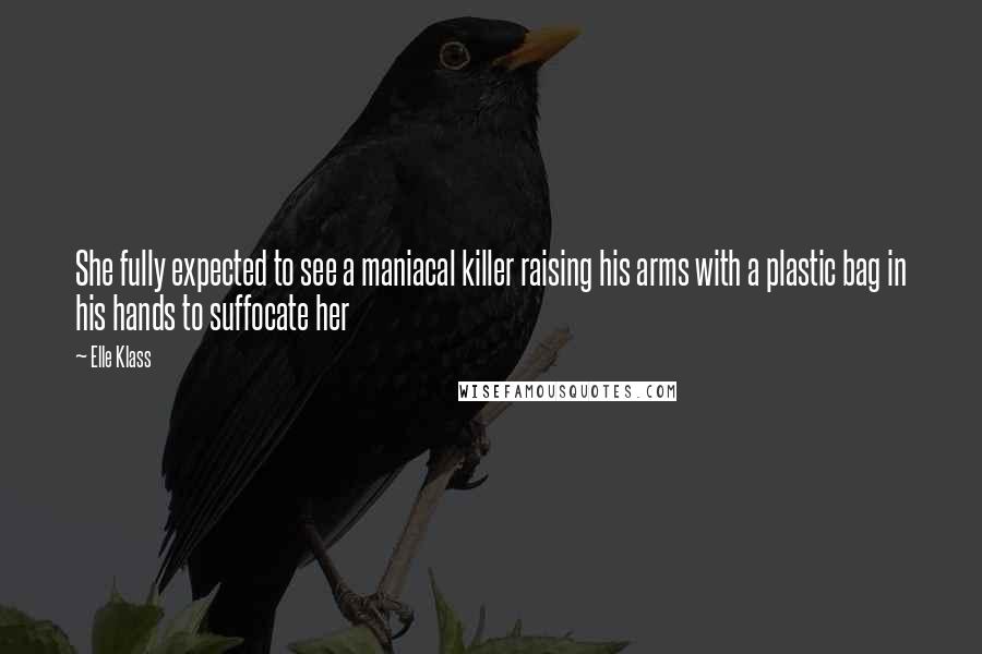 Elle Klass Quotes: She fully expected to see a maniacal killer raising his arms with a plastic bag in his hands to suffocate her