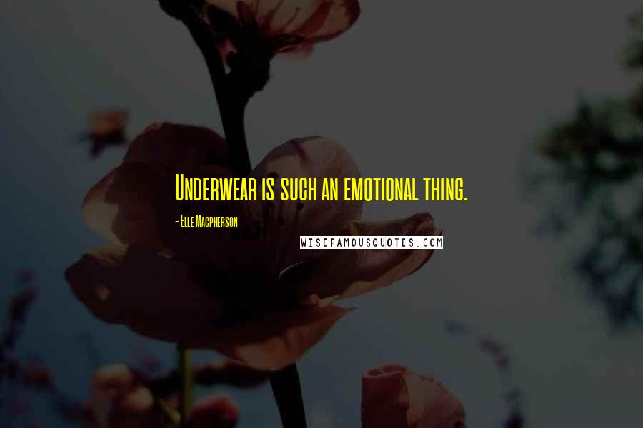 Elle Macpherson Quotes: Underwear is such an emotional thing.