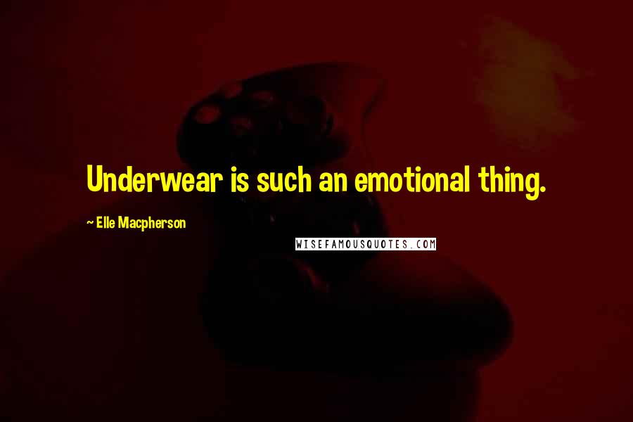 Elle Macpherson Quotes: Underwear is such an emotional thing.