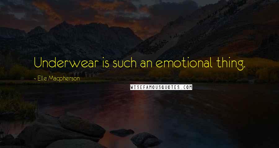 Elle Macpherson Quotes: Underwear is such an emotional thing.