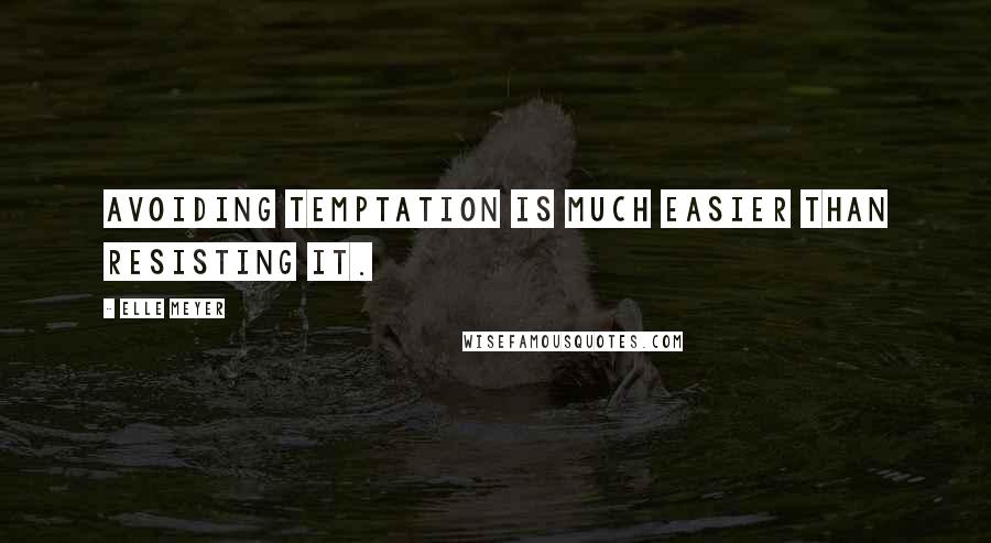 Elle Meyer Quotes: Avoiding temptation is much easier than resisting it.