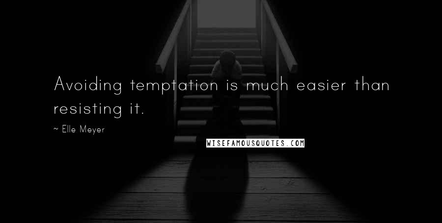 Elle Meyer Quotes: Avoiding temptation is much easier than resisting it.