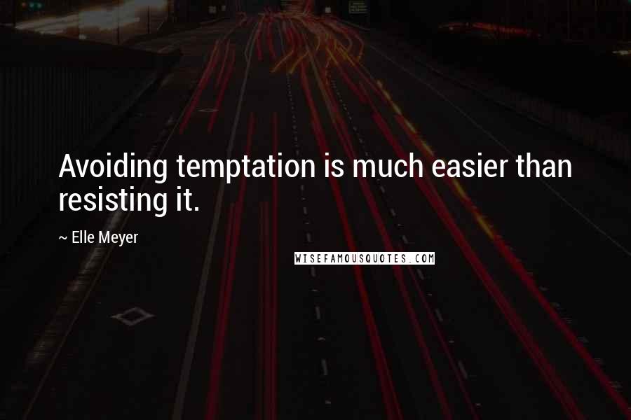 Elle Meyer Quotes: Avoiding temptation is much easier than resisting it.