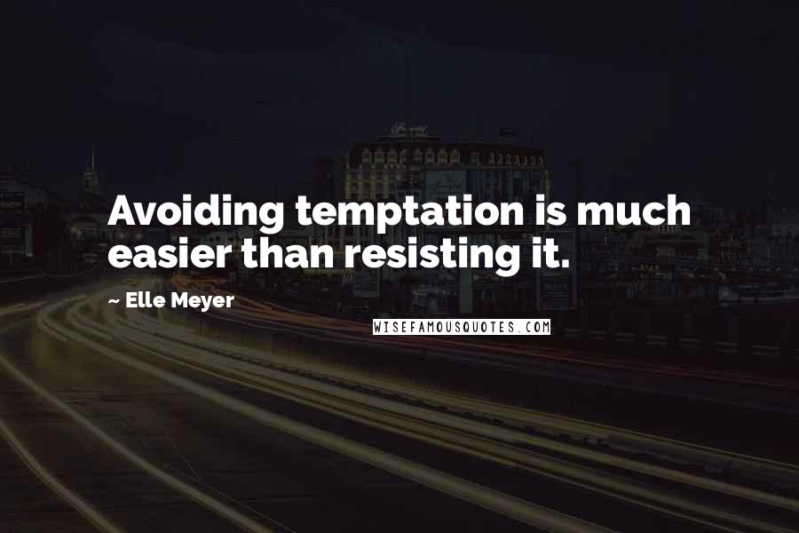 Elle Meyer Quotes: Avoiding temptation is much easier than resisting it.