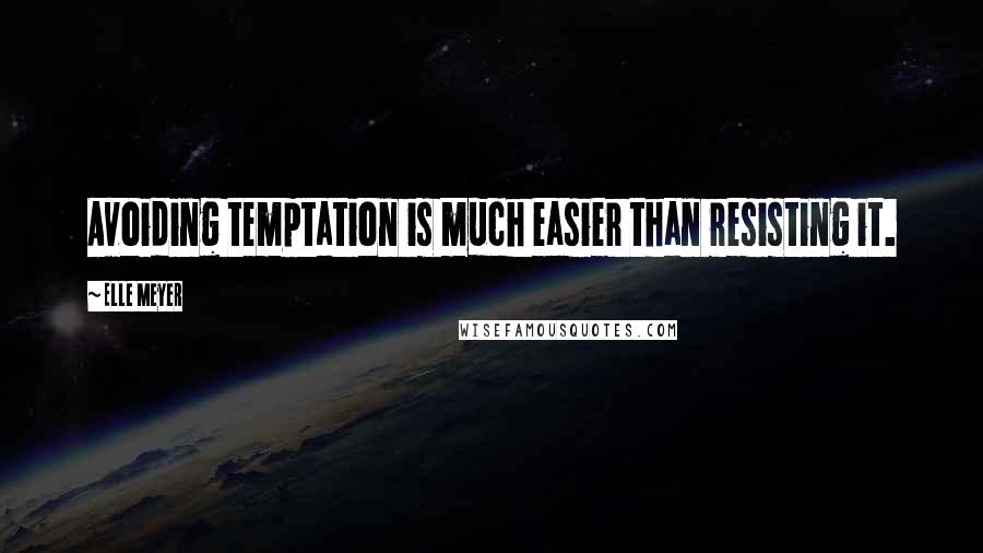 Elle Meyer Quotes: Avoiding temptation is much easier than resisting it.