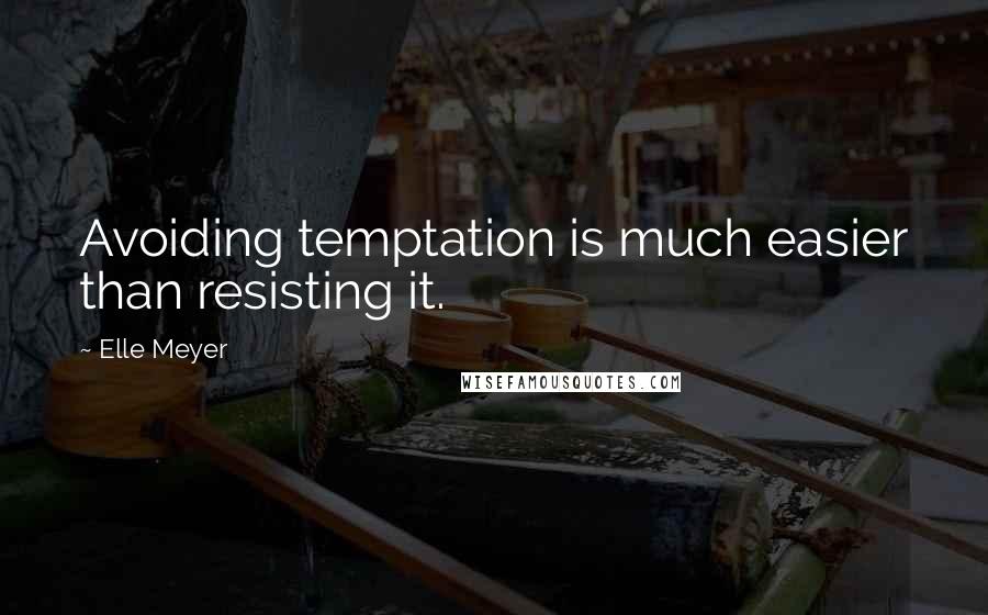 Elle Meyer Quotes: Avoiding temptation is much easier than resisting it.