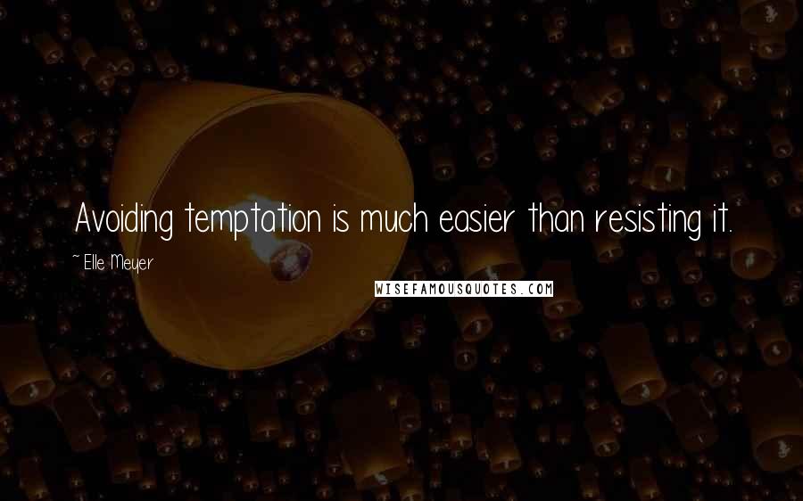 Elle Meyer Quotes: Avoiding temptation is much easier than resisting it.