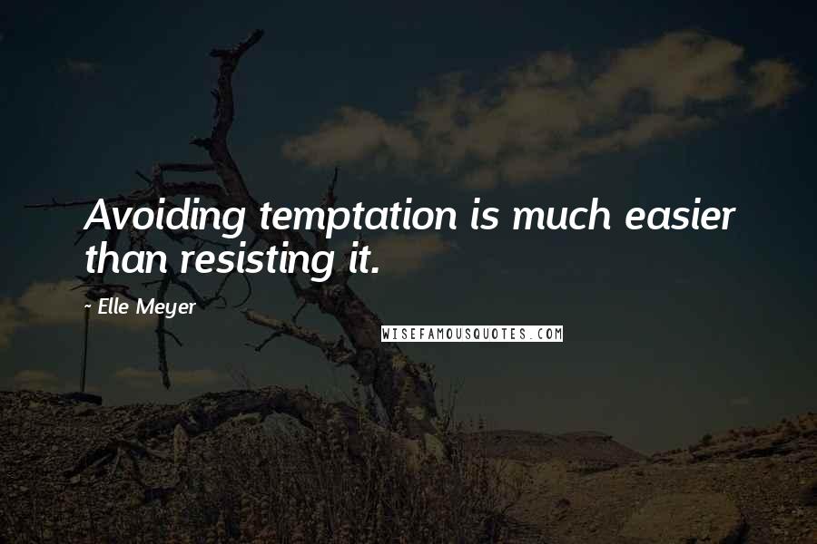 Elle Meyer Quotes: Avoiding temptation is much easier than resisting it.