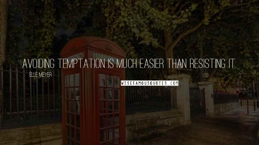 Elle Meyer Quotes: Avoiding temptation is much easier than resisting it.