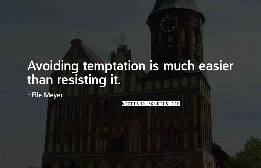 Elle Meyer Quotes: Avoiding temptation is much easier than resisting it.