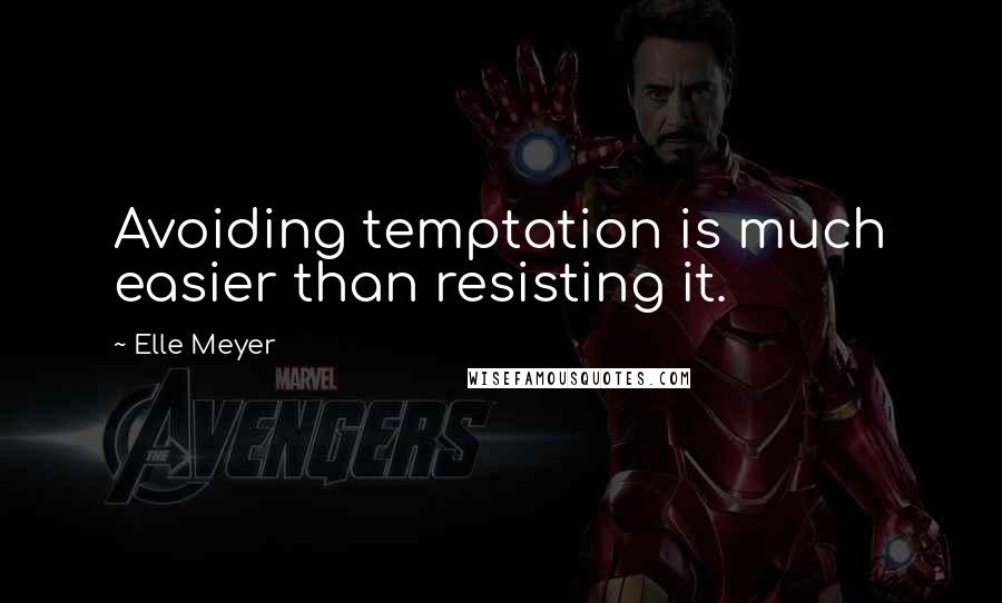 Elle Meyer Quotes: Avoiding temptation is much easier than resisting it.