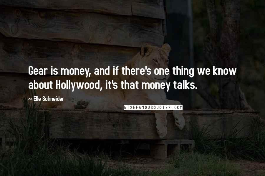 Elle Schneider Quotes: Gear is money, and if there's one thing we know about Hollywood, it's that money talks.