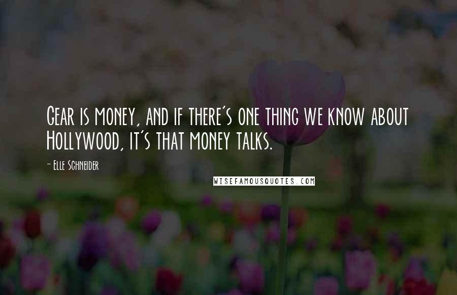 Elle Schneider Quotes: Gear is money, and if there's one thing we know about Hollywood, it's that money talks.