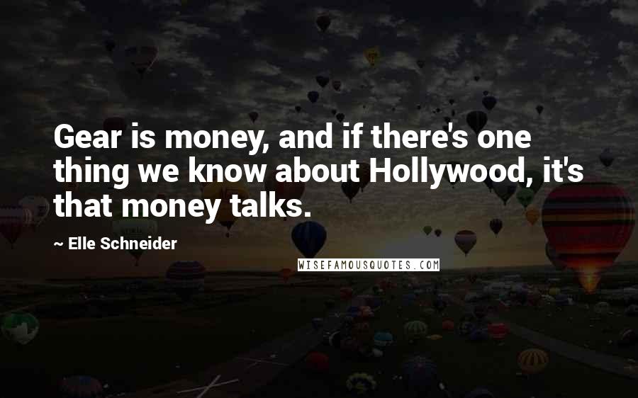 Elle Schneider Quotes: Gear is money, and if there's one thing we know about Hollywood, it's that money talks.