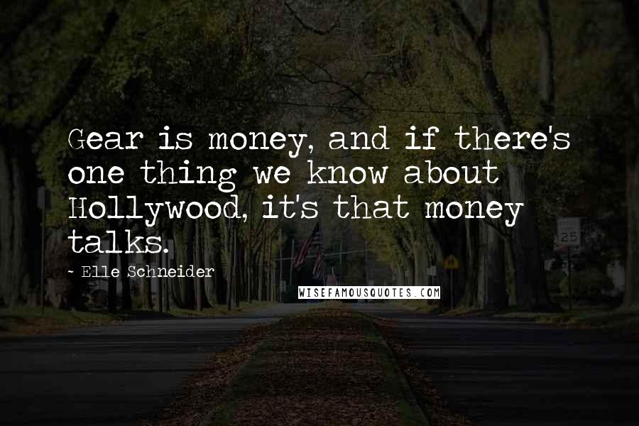 Elle Schneider Quotes: Gear is money, and if there's one thing we know about Hollywood, it's that money talks.