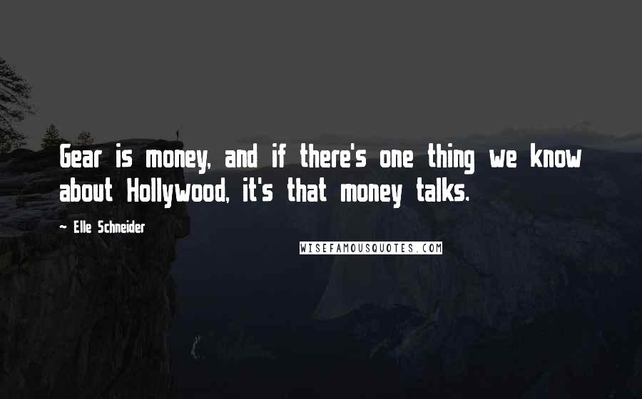 Elle Schneider Quotes: Gear is money, and if there's one thing we know about Hollywood, it's that money talks.