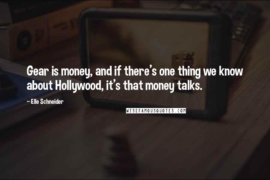 Elle Schneider Quotes: Gear is money, and if there's one thing we know about Hollywood, it's that money talks.