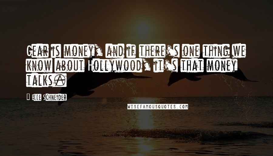 Elle Schneider Quotes: Gear is money, and if there's one thing we know about Hollywood, it's that money talks.