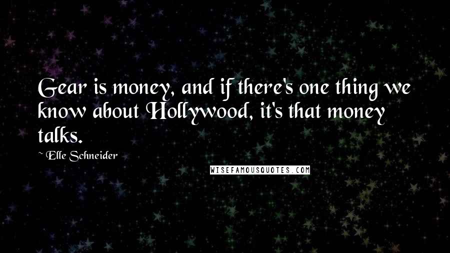 Elle Schneider Quotes: Gear is money, and if there's one thing we know about Hollywood, it's that money talks.