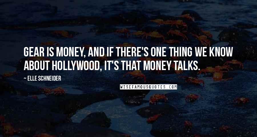 Elle Schneider Quotes: Gear is money, and if there's one thing we know about Hollywood, it's that money talks.