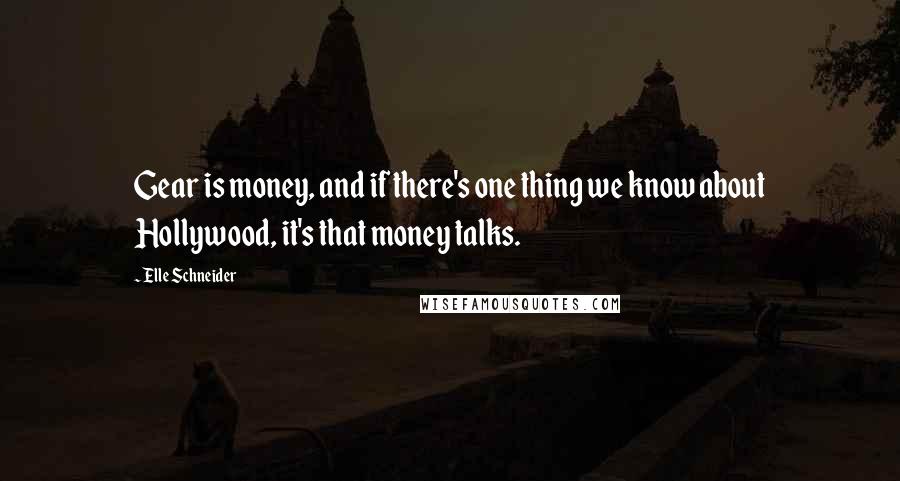 Elle Schneider Quotes: Gear is money, and if there's one thing we know about Hollywood, it's that money talks.