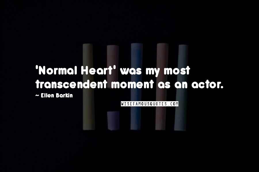 Ellen Barkin Quotes: 'Normal Heart' was my most transcendent moment as an actor.