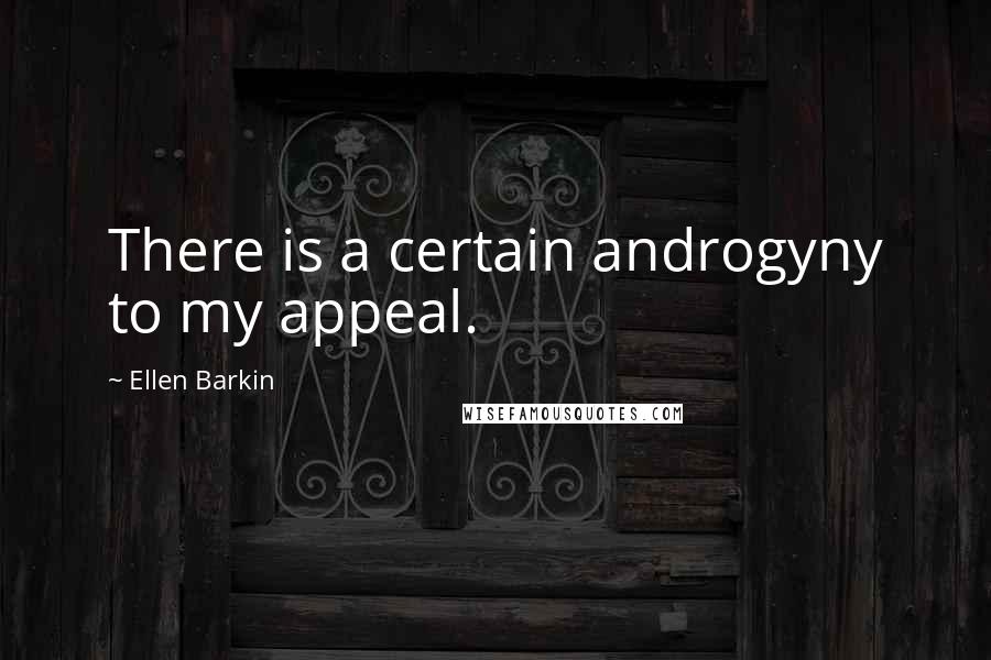 Ellen Barkin Quotes: There is a certain androgyny to my appeal.