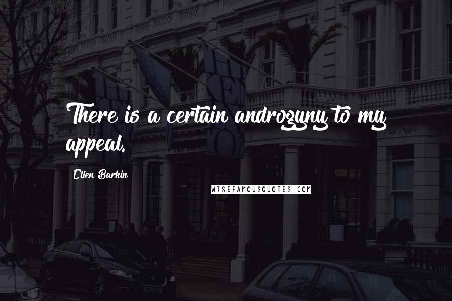 Ellen Barkin Quotes: There is a certain androgyny to my appeal.