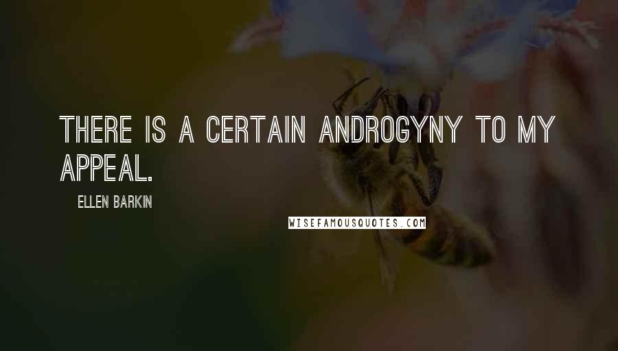 Ellen Barkin Quotes: There is a certain androgyny to my appeal.