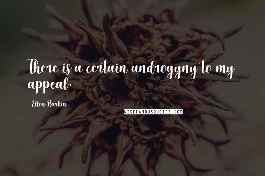 Ellen Barkin Quotes: There is a certain androgyny to my appeal.