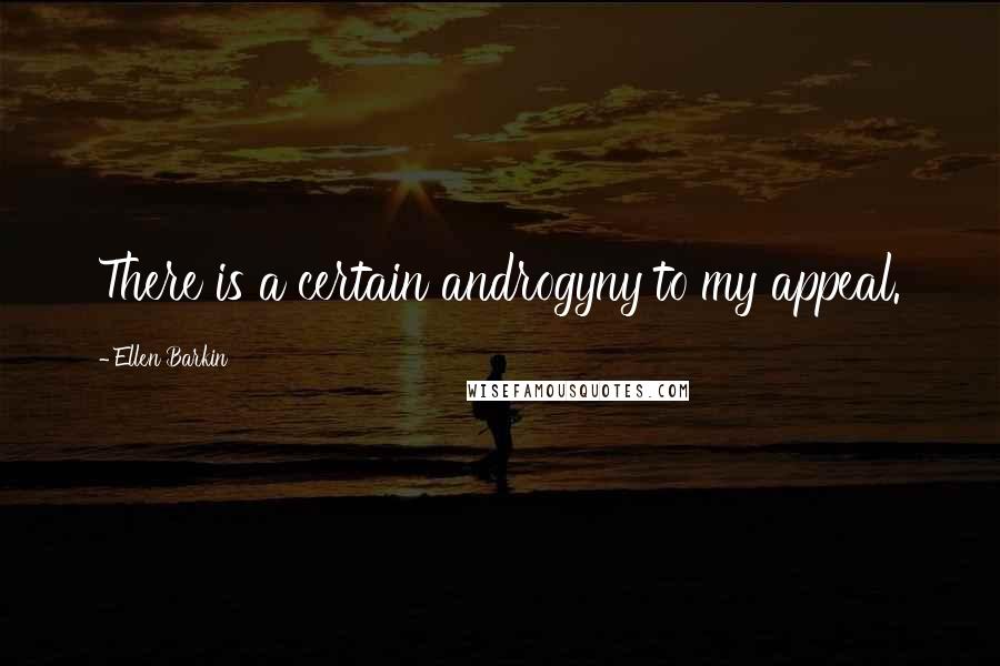 Ellen Barkin Quotes: There is a certain androgyny to my appeal.