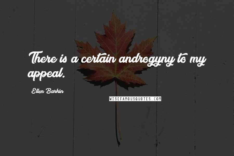 Ellen Barkin Quotes: There is a certain androgyny to my appeal.