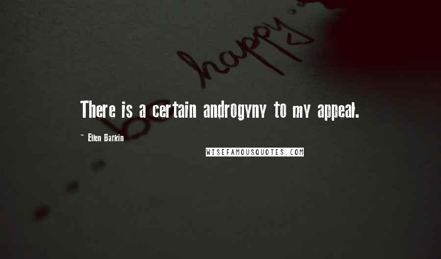 Ellen Barkin Quotes: There is a certain androgyny to my appeal.