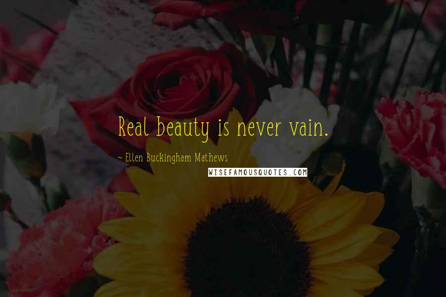 Ellen Buckingham Mathews Quotes: Real beauty is never vain.