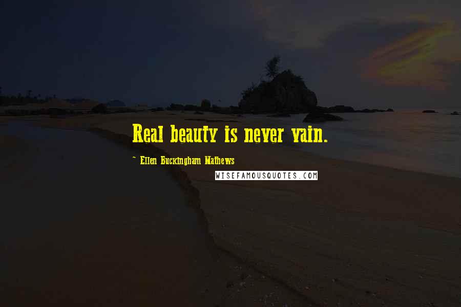 Ellen Buckingham Mathews Quotes: Real beauty is never vain.